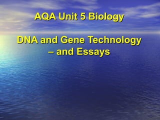 AQA Unit 5 Biology
DNA and Gene Technology
– and Essays

 