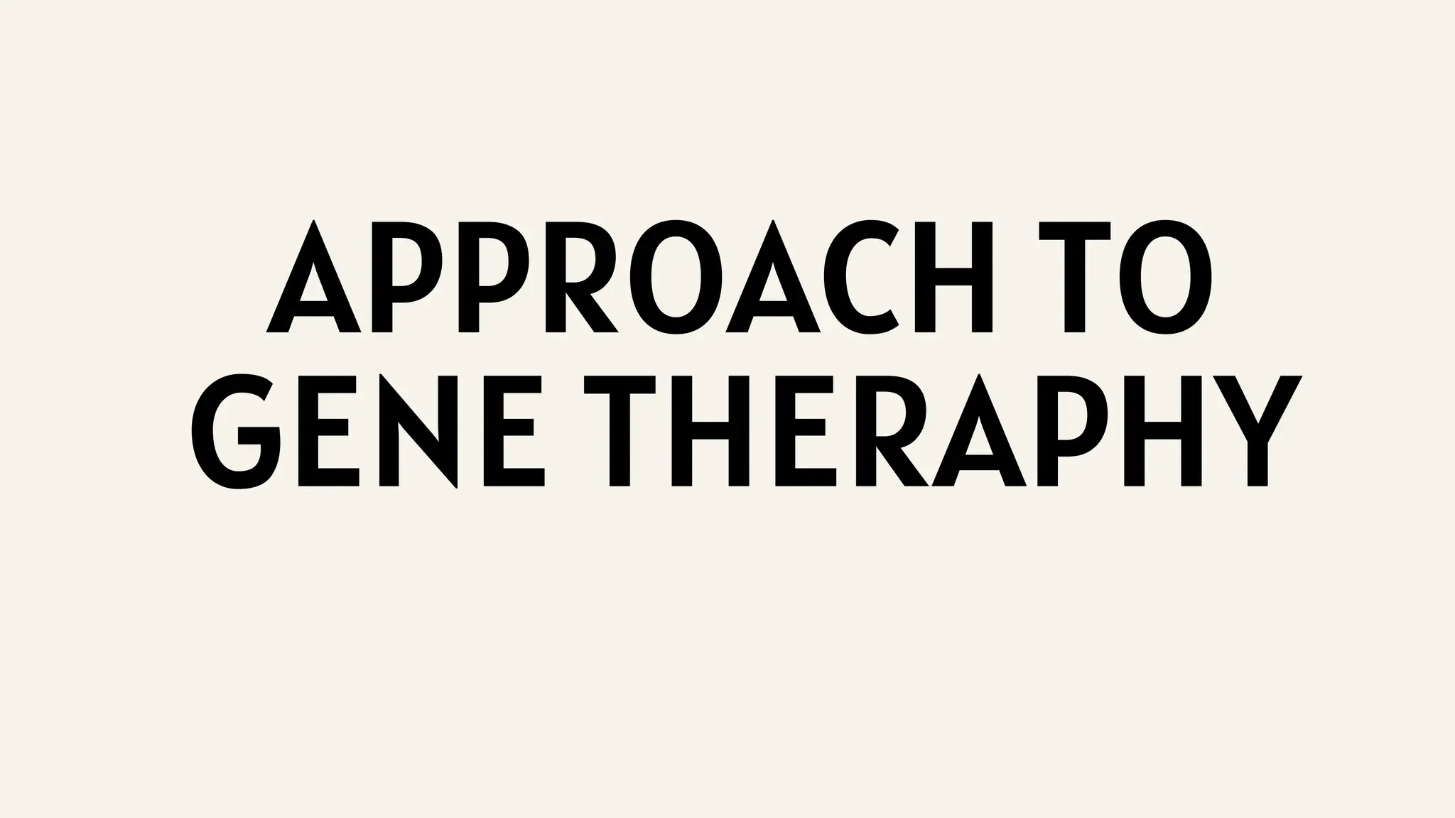 APPROACH TO
GENE THERAPHY
 