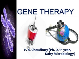 GENE THERAPY




 P. K. Choudhury (Ph. D, 1st year,
              Dairy Microbiology)
 