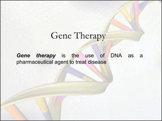 Gene Therapy
Gene therapy is the use of DNA
pharmaceutical agent to treat disease

as

a

 