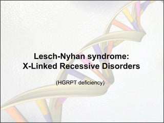 Lesch-Nyhan syndrome:
X-Linked Recessive Disorders
(HGRPT deficiency)

 