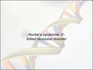 Hunter’s syndrome: Xlinked recessive disorder

 
