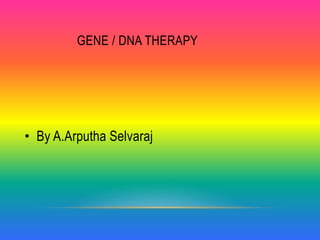 GENE / DNA THERAPY
• By A.Arputha Selvaraj
 