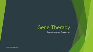 Gene Therapy
Balasubramanian Thiagarajan
drtbalu's otolaryngology online
 