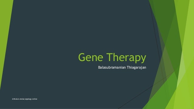 Gene Therapy
Balasubramanian Thiagarajan
drtbalu's otolaryngology online
 