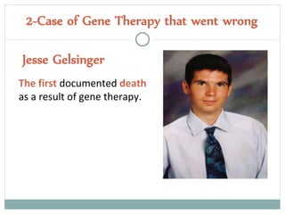 2-Case of Gene Therapy that went wrong
Jesse Gelsinger
The first documented death
as a result of gene therapy.
 