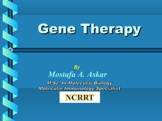 Gene TherapyGene Therapy
By
Mostafa A. Askar
 