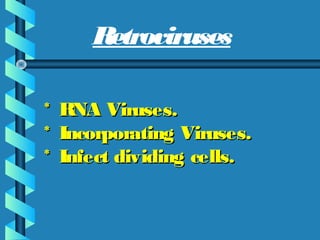 * RNA Viruses.* RNA Viruses.
* Incorporating Viruses.* Incorporating Viruses.
* Infect dividing cells.* Infect dividing cells.
Retroviruses
 