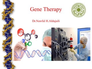 Gene Therapy
Dr.Nawfal H.Aldujaili
 