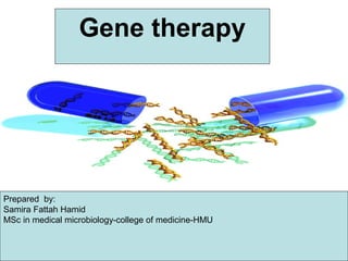 Gene therapy
Prepared by:
Samira Fattah Hamid
MSc in medical microbiology-college of medicine-HMU
 