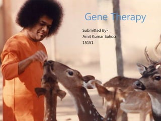 Gene Therapy
Submitted By-
Amit Kumar Sahoo
15151
 