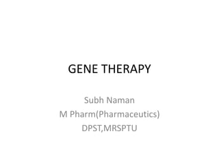 GENE THERAPY
Subh Naman
M Pharm(Pharmaceutics)
DPST,MRSPTU
 