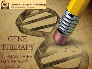 GENE
THERAPY
SUSHAN GAIRE
B.PHARM 2ND
SEMSTER
 