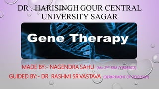 DR . HARISINGH GOUR CENTRAL
UNIVERSITY SAGAR
MADE BY:- NAGENDRA SAHU (MSC 2ND SEM /Y18265012)
GUIDED BY:- DR. RASHMI SRIVASTAVA (DEPARTMENT OF ZOOLOGY)
 
