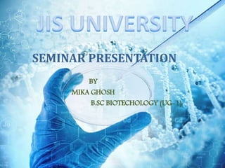 SEMINAR PRESENTATION
BY
MIKA GHOSH
B.SC BIOTECHOLOGY (UG-1)
 