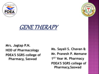Mrs. Jagtap P.N.
HOD of Pharmacology
PDEA′S SGRS college of
Pharmacy, Saswad
Ms. Sayali S. Chavan &
Mr. Pranesh P. Memane
1ST Year M. Pharmacy
PDEA′S SGRS college of
Pharmacy,Saswad
 