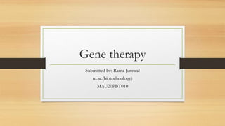 Gene therapy
Submitted by:-Rama Jumwal
m.sc.(biotechnology)
MAU20PBT010
 
