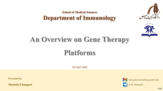 Presented by:
Mostafa Changaei
School of Medical Sciences
Department of Immunology
An Overview on Gene Therapy
Platforms
30 Ord 1402
1/37
 