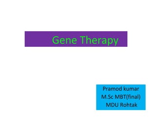 Gene Therapy
Pramod kumar
M.Sc MBT(final)
MDU Rohtak
 