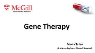 Gene Therapy
Marta Talise
Graduate Diploma Clinical Research
 