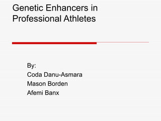 Genetic Enhancers in Professional Athletes By: Coda Danu-Asmara  Mason Borden Afemi Banx 