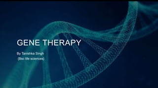 GENE THERAPY
By Tanishka Singh
{Bsc life sciences}
 