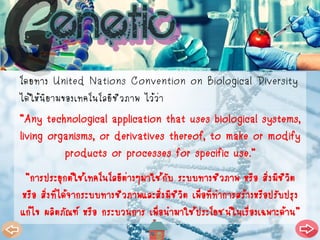 โดยทาง United Nations Convention on Biological Diversity
ได้ให้นิยามของเทคโนโลยีชีวภาพ ไว้ว่า
“Any technological applicati...