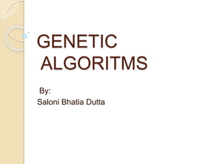 GENETIC
ALGORITMS
By:
Saloni Bhatia Dutta
 