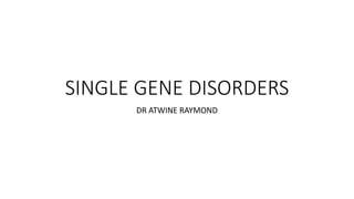 SINGLE GENE DISORDERS
DR ATWINE RAYMOND
 