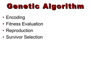 Genetic AlgorithmGenetic Algorithm
• Encoding
• Fitness Evaluation
• Reproduction
• Survivor Selection
 