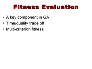 Fitness EvaluationFitness Evaluation
• A key component in GA
• Time/quality trade off
• Multi-criterion fitness
 