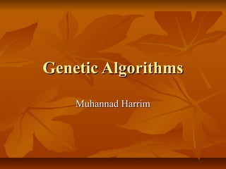 Genetic AlgorithmsGenetic Algorithms
Muhannad HarrimMuhannad Harrim
 
