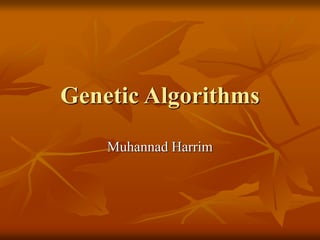 Genetic Algorithms
Muhannad Harrim
 