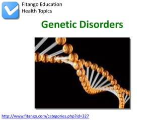 Fitango Education
          Health Topics

                   Genetic Disorders




http://www.fitango.com/categories.php?id=327
 