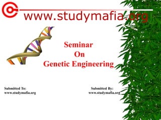 www.studymafia.org
Submitted To: Submitted By:
www.studymafia.org www.studymafia.org
Seminar
On
Genetic Engineering
 