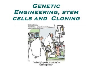 Genetic Engineering, stem cells and  Cloning 