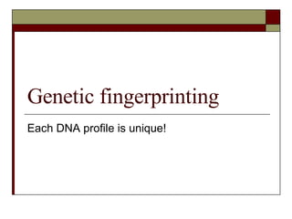 Genetic fingerprinting Each DNA profile is unique! 