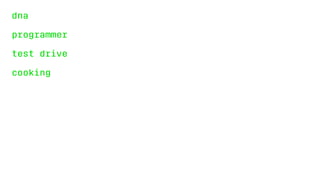 dna
programmer
test drive
cooking
 