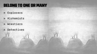 Belongto One or Many
» Explorers
» Alchemists
» Wrestlers
» Detectives
 