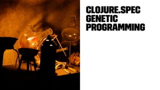 Clojure.spec
Genetic
Programming
 