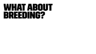 Whatabout
Breeding?
 