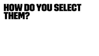 Howdoyou select
them?
 