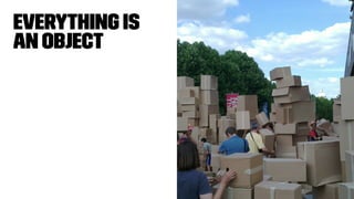 Everything is
an object
 