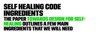 SelfHealing Code
Ingredients
The paperTowards Design for Self-
healing outlinesafewmain
ingredientsthatwewillneed
 