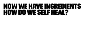 Nowwe have ingredients
Howdowe selfheal?
 