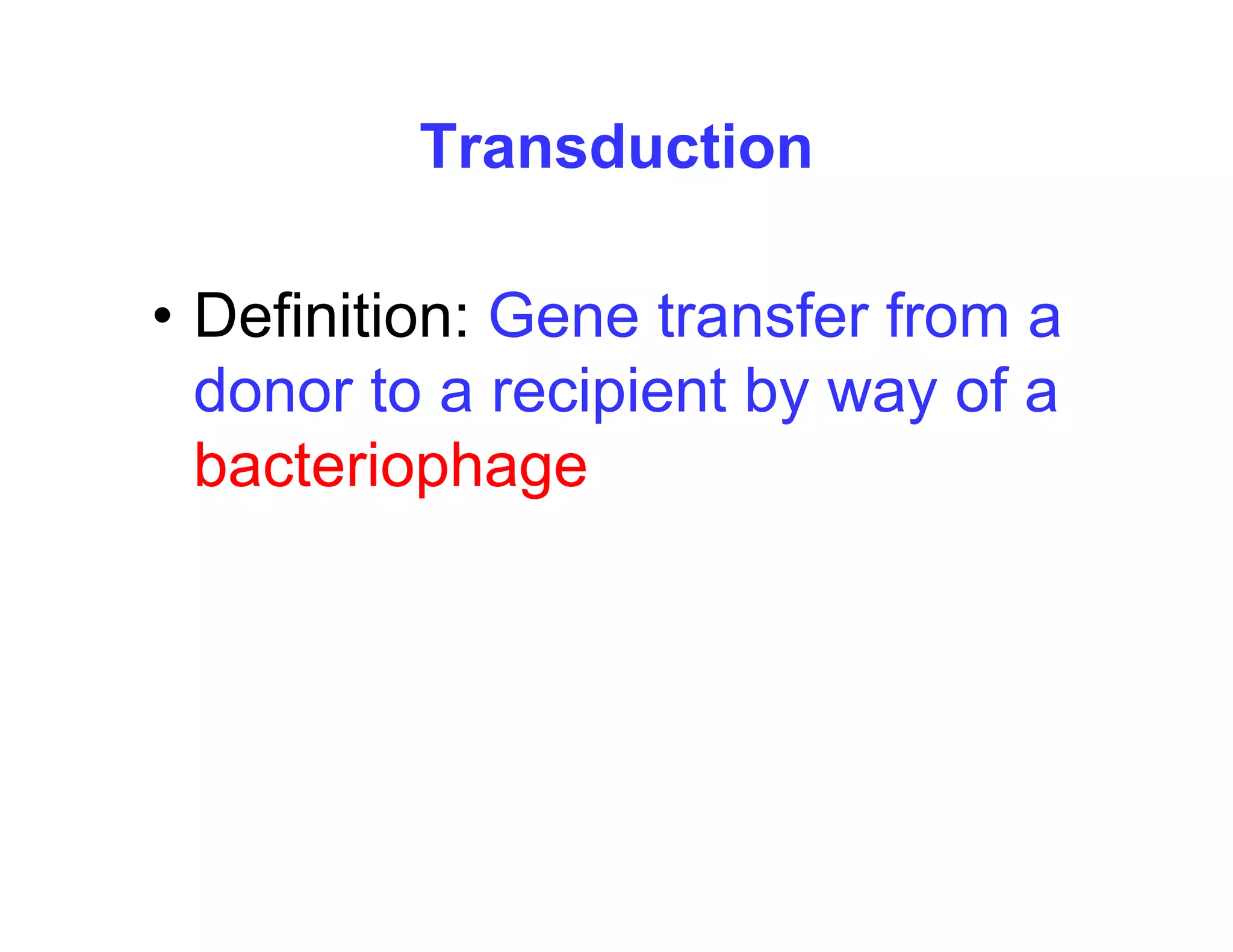 Transduction
D fi iti G t f f
• Definition: Gene transfer from a
donor to a recipient by way of a
p y y
bacteriophage
 