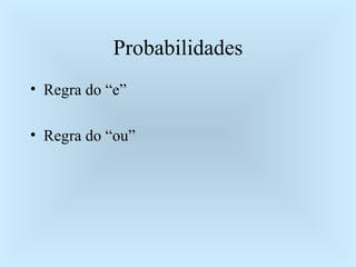 Probabilidades <ul><li>Regra do “e” </li></ul><ul><li>Regra do “ou” </li></ul>