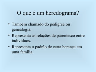 O que é um heredograma? <ul><li>Também chamado do pedigree ou genealogia. </li></ul><ul><li>Representa as relações de pare...