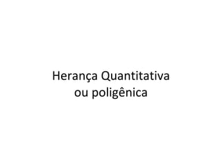 Herança Quantitativa ou poligênica 