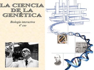 LA CIENCIA  DE LA  GENÉTICA Biología interactiva 4º eso 